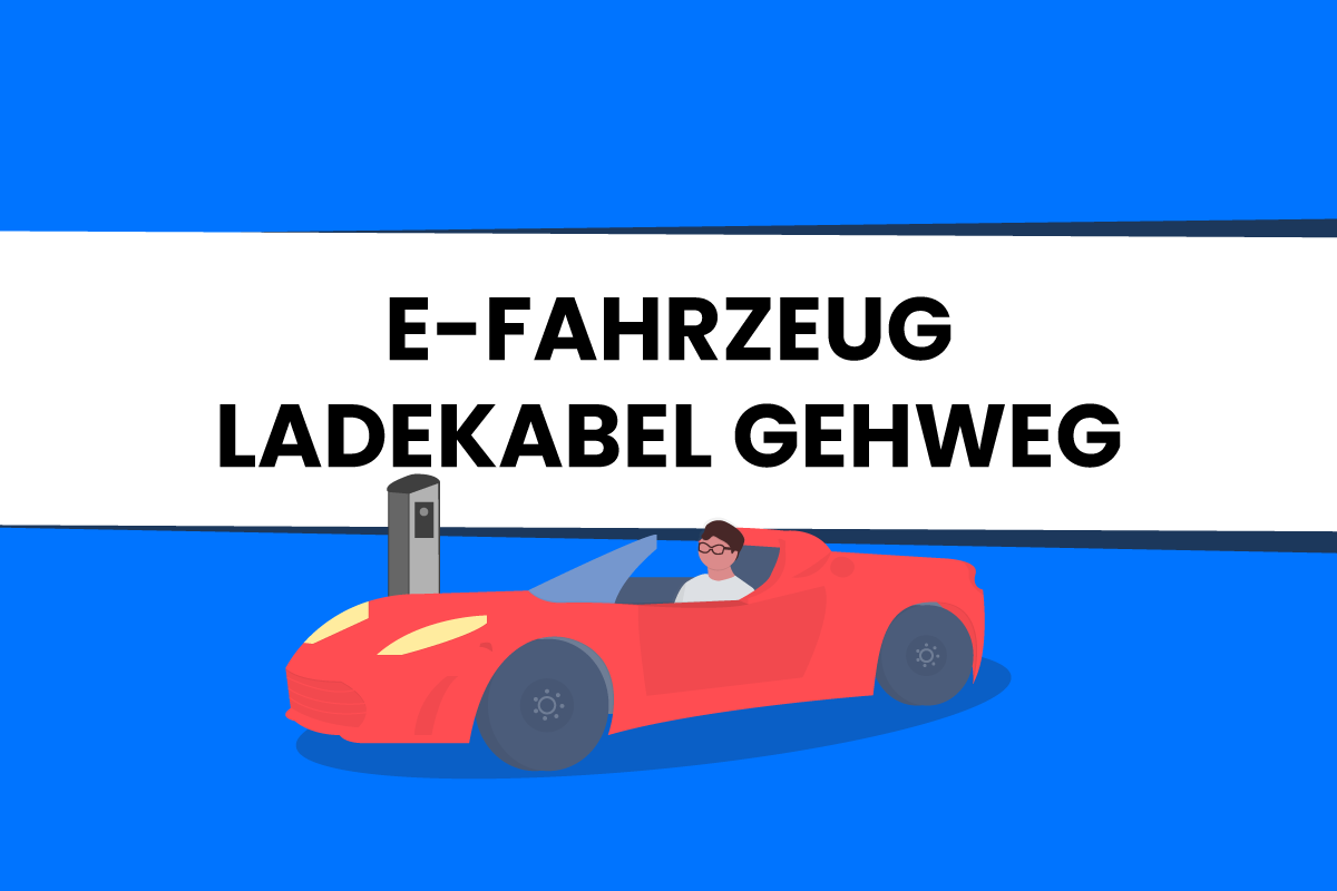 Ladekabel zum Laden von E-Fahrzeugen unter, auf und über dem Gehweg: Rechtliche Einordnung von privaten Ladeanschlüssen und Carsharinganschlüssen